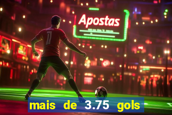 mais de 3.75 gols o que significa